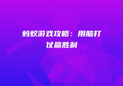 蚂蚁游戏攻略：用脑打仗赢胜利