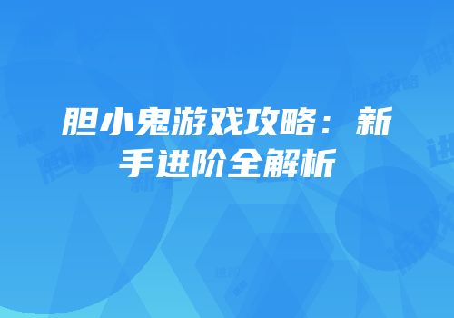 胆小鬼游戏攻略：新手进阶全解析