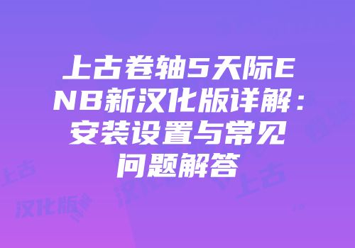 上古卷轴5天际ENB新汉化版详解：安装设置与常见问题解答