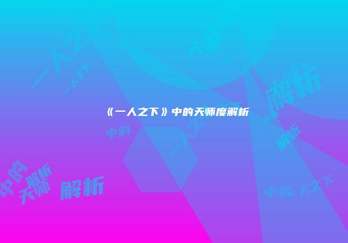 《一人之下》中的天师度解析