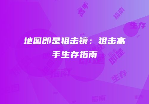 地图即是狙击镜：狙击高手生存指南