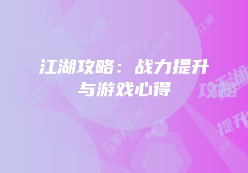 江湖攻略：战力提升与游戏心得