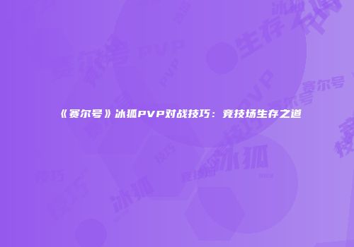 《赛尔号》冰狐PVP对战技巧：竞技场生存之道