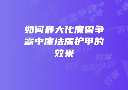 如何最大化魔兽争霸中魔法盾护甲的效果