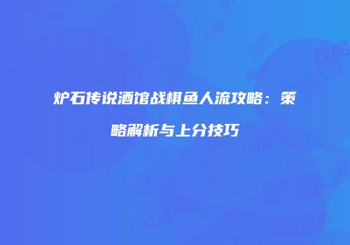 炉石传说酒馆战棋鱼人流攻略：策略解析与上分技巧