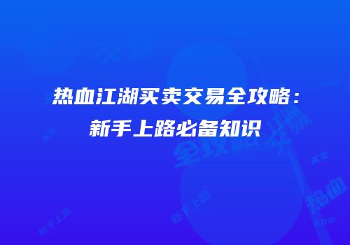 热血江湖买卖交易全攻略：新手上路必备知识