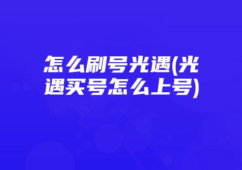 怎么刷号光遇(光遇买号怎么上号)