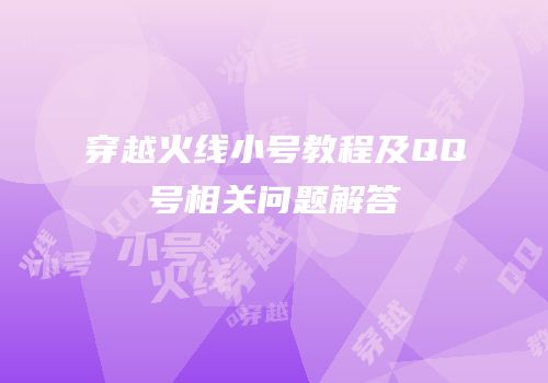 穿越火线小号教程及QQ号相关问题解答