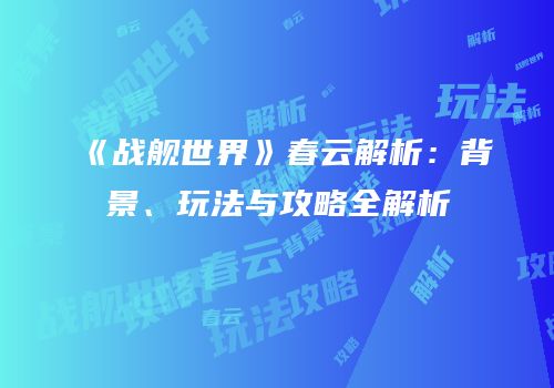 《战舰世界》春云解析：背景、玩法与攻略全解析