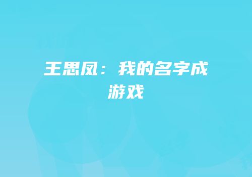 王思凤：我的名字成游戏