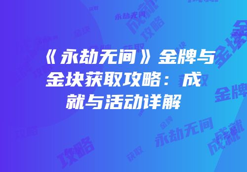 《永劫无间》金牌与金块获取攻略：成就与活动详解