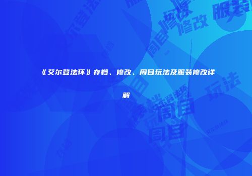 《艾尔登法环》存档、修改、周目玩法及服装修改详解