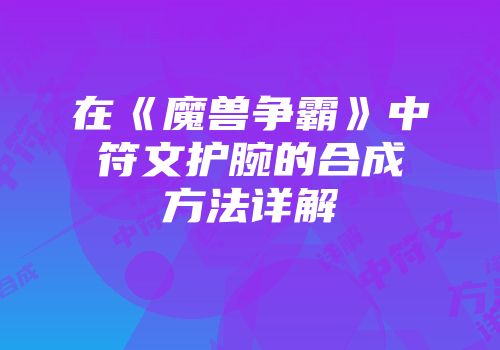 在《魔兽争霸》中符文护腕的合成方法详解