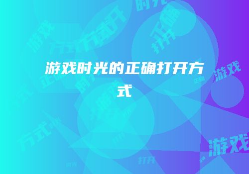 游戏时光的正确打开方式