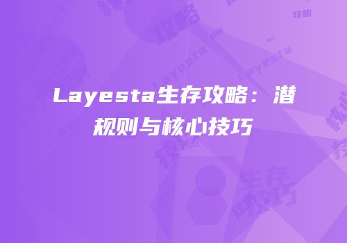Layesta生存攻略：潜规则与核心技巧