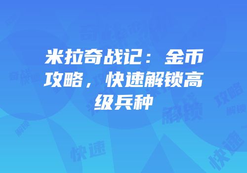 米拉奇战记：金币攻略，快速解锁高级兵种