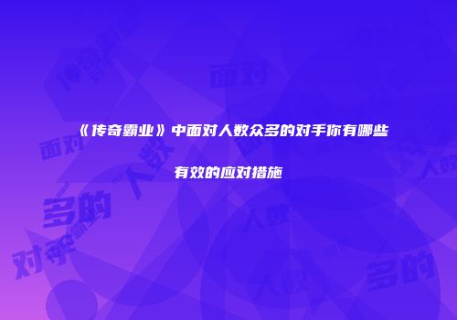 《传奇霸业》中面对人数众多的对手你有哪些有效的应对措施