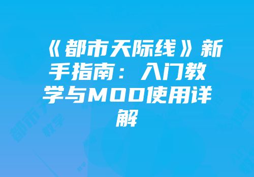 《都市天际线》新手指南：入门教学与MOD使用详解
