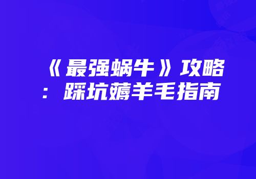 《最强蜗牛》攻略：踩坑薅羊毛指南