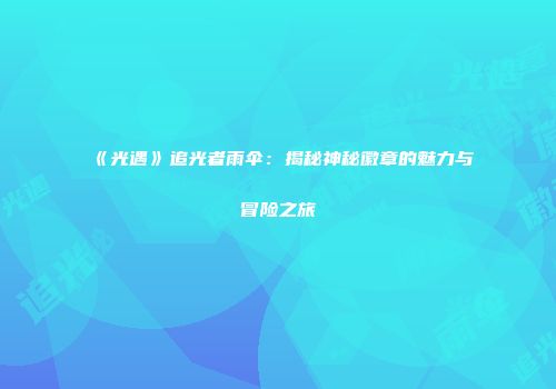 《光遇》追光者雨伞：揭秘神秘徽章的魅力与冒险之旅