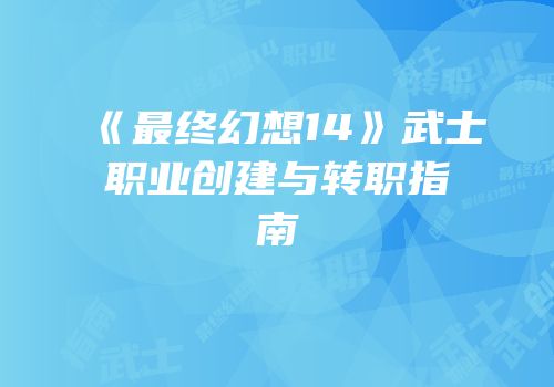 《最终幻想14》武士职业创建与转职指南