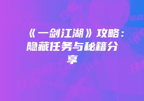 《一剑江湖》攻略：隐藏任务与秘籍分享