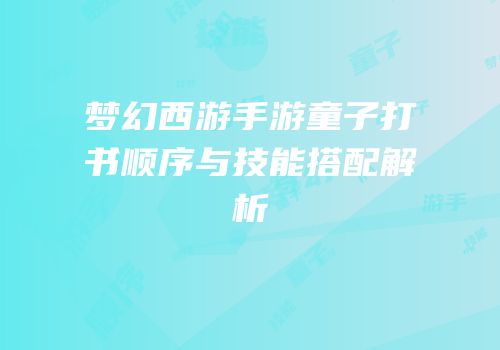 梦幻西游手游童子打书顺序与技能搭配解析