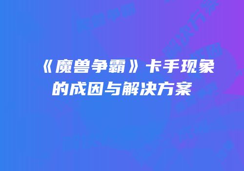 《魔兽争霸》卡手现象的成因与解决方案