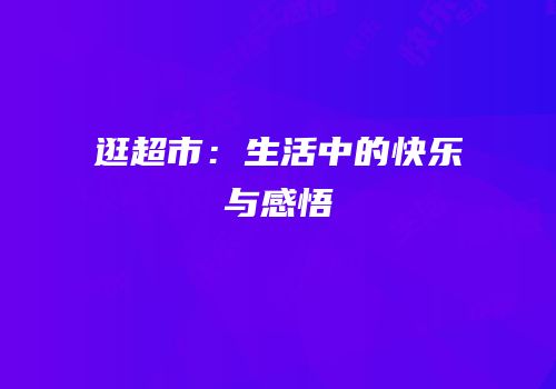 逛超市：生活中的快乐与感悟