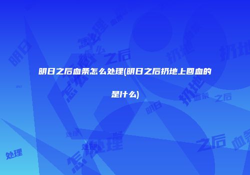 明日之后血条怎么处理(明日之后扔地上回血的是什么)