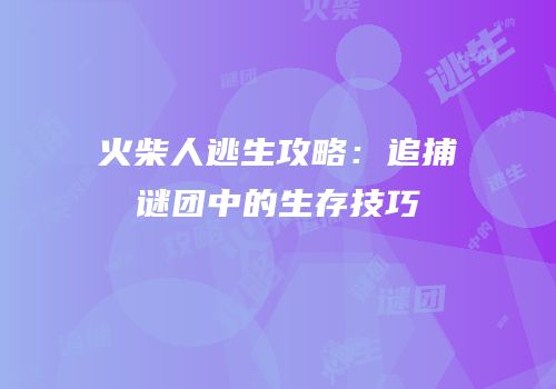 火柴人逃生攻略：追捕谜团中的生存技巧
