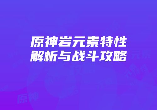 原神岩元素特性解析与战斗攻略