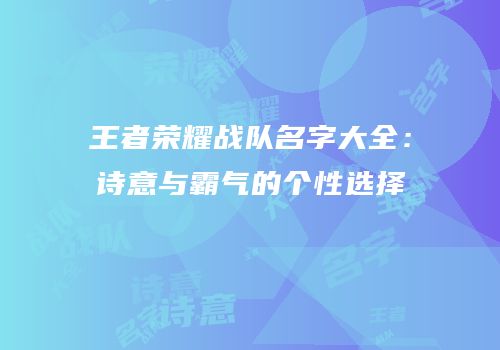 王者荣耀战队名字大全：诗意与霸气的个性选择