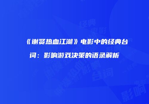 《谢贤热血江湖》电影中的经典台词：影响游戏决策的语录解析