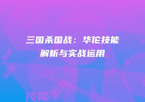 三国杀国战：华佗技能解析与实战运用