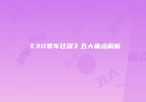 《3D赛车狂飙》五大痛点解析