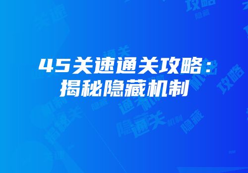 45关速通关攻略：揭秘隐藏机制