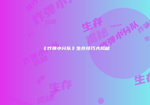 《炸弹小分队》生存技巧大揭秘