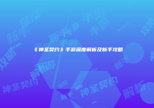 《神圣契约》手游深度解析及新手攻略