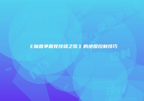 《魔兽争霸竞技场之歌》的地图控制技巧