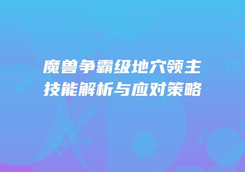 魔兽争霸级地穴领主技能解析与应对策略
