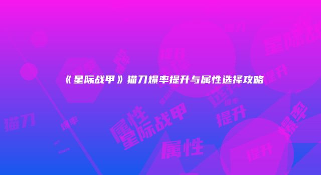 《星际战甲》猫刀爆率提升与属性选择攻略