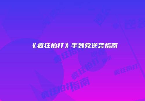 《疯狂拍打》手残党逆袭指南