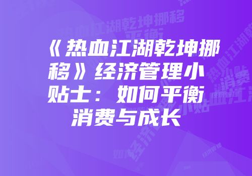《热血江湖乾坤挪移》经济管理小贴士：如何平衡消费与成长