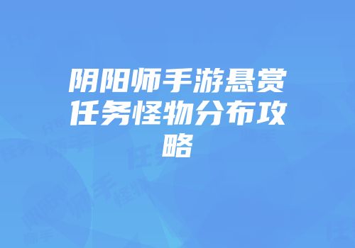 阴阳师手游悬赏任务怪物分布攻略