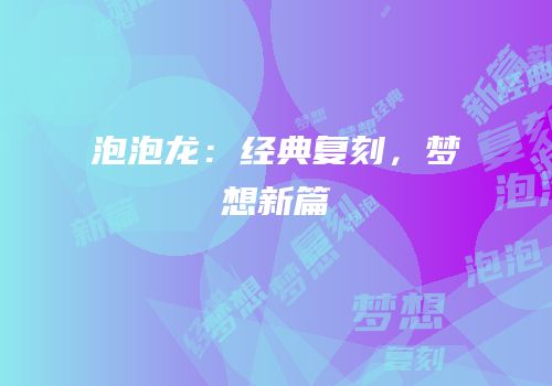 泡泡龙：经典复刻，梦想新篇