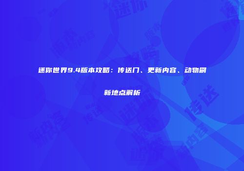 迷你世界9.4版本攻略：传送门、更新内容、动物刷新地点解析