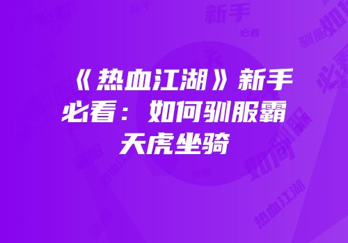 《热血江湖》新手必看：如何驯服霸天虎坐骑