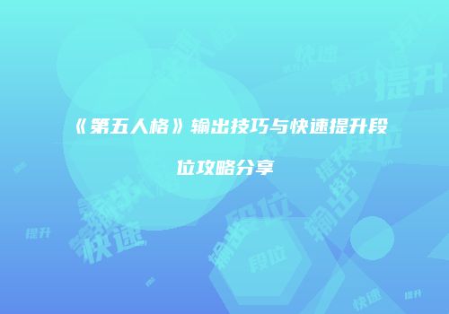 《第五人格》输出技巧与快速提升段位攻略分享