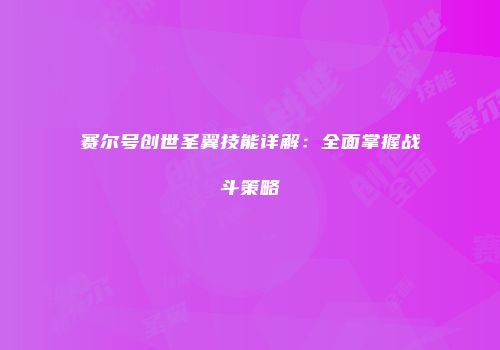 赛尔号创世圣翼技能详解：全面掌握战斗策略